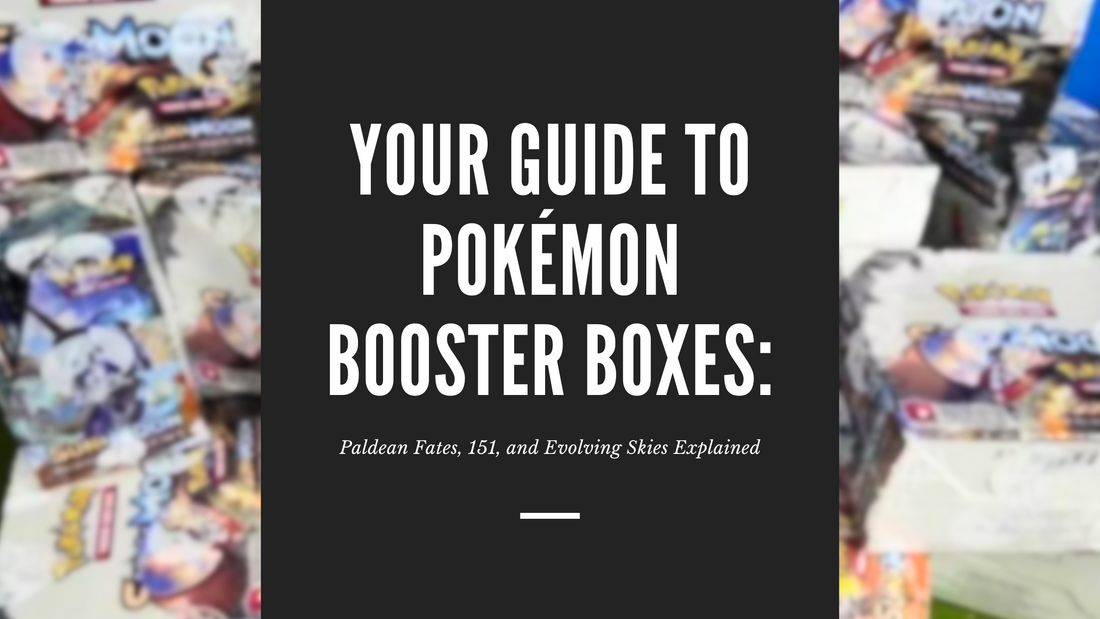 Your Guide to Pokémon Booster Boxes: Paldean Fates, 151, and Evolving Skies Explained