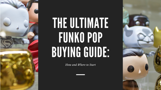 The Ultimate Funko Pop Buying Guide: How and Where to Start